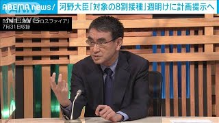 河野大臣「対象の8割が接種」週明けに計画提示へ(2021年7月31日)