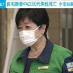 小池知事「若いからでなく」自宅療養中30代男性死亡(2021年8月11日)