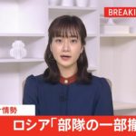 【速報】ロシア軍の一部部隊が15日から撤収開始 ロシア国防省が発表