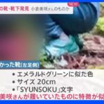 母親“靴には名前があるはず”…新たに「左足の靴」「片方だけの靴下」を発見 行方不明の小倉美咲さんとの関連は｜TBS NEWS DIG