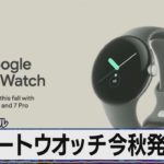 スマートウオッチ今秋発売へ　米グーグル【モ－サテ】（2022年5月12日）