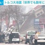 トルコ大地震「世界でも数年に一度の規模」　後発地震が続くおそれも(2023年2月7日)