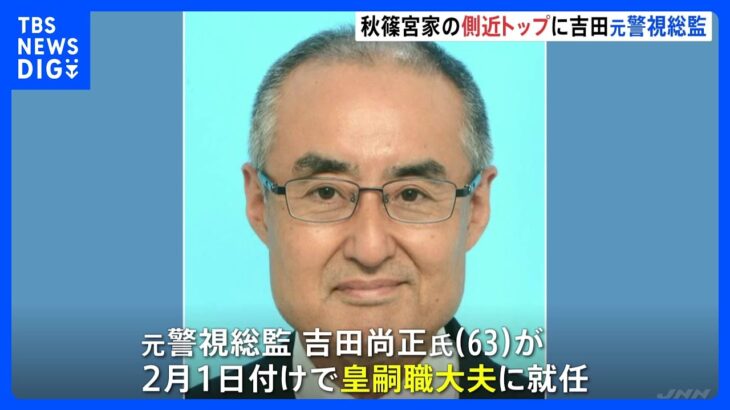 秋篠宮家の側近トップに元警視総監の吉田尚正氏が就任へ　2月1日付｜TBS NEWS DIG