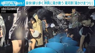 豪快！練り歩く神輿に湯が舞う 湯河原温泉「湯かけまつり」(2024年5月26日)