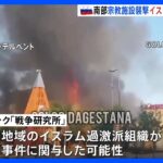 ロシア南部ダゲスタン共和国 宗教施設への襲撃で20人死亡　イスラム過激派組織関与の見方｜TBS NEWS DIG