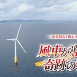 【SDGs】緊急報告！再エネ革命　風車が導く奇跡の物語～人気“移住の島”で雇用を生む驚きの挑戦 海に浮かべる「浮体式」風車の実証事業を日本で初めて誘致  長崎・五島市
